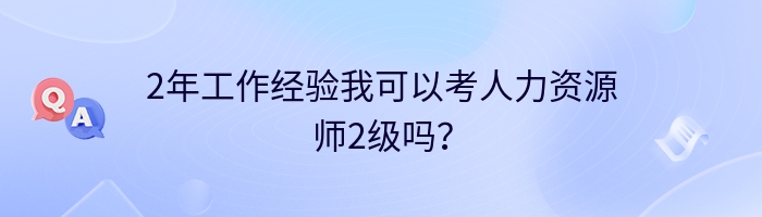 2年工作经验我可以考人力资源师2级吗？