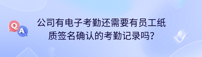 公司有电子考勤还需要有员工纸质签名确认的考勤记录吗？