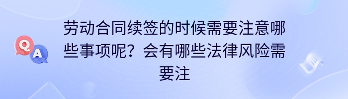 劳动合同续签的时候需要注意哪些事项呢？会有哪些法律风险需要注意进行规避？