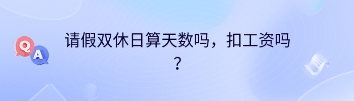 请假双休日算天数吗，扣工资吗？