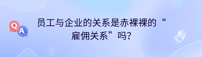 员工与企业的关系是赤裸裸的“雇佣关系”吗？