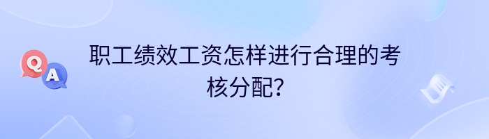 职工绩效工资怎样进行合理的考核分配？