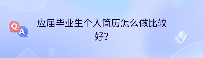 应届毕业生个人简历怎么做比较好？