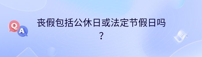 丧假包括公休日或法定节假日吗？