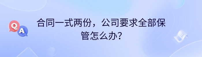 合同一式两份，公司要求全部保管怎么办？