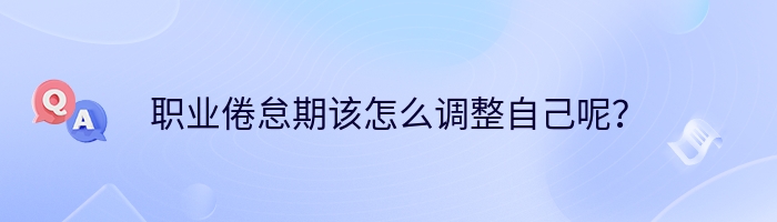 职业倦怠期该怎么调整自己呢？