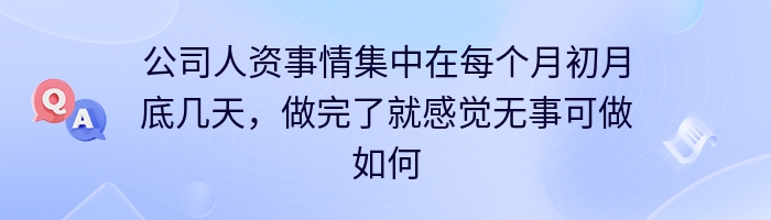 公司人资事情集中在每个月初月底几天，做完了就感觉无事可做如何应对？