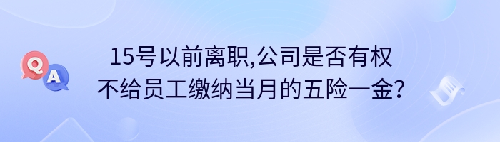 15号以前离职,公司是否有权不给员工缴纳当月的五险一金？