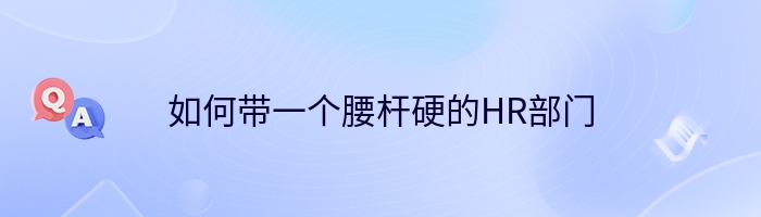 如何带一个腰杆硬的HR部门