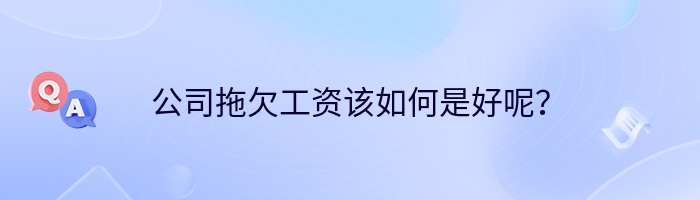 公司拖欠工资该如何是好呢？