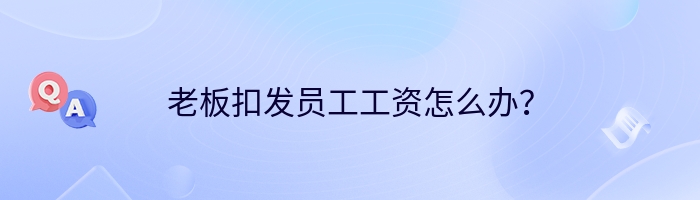 老板扣发员工工资怎么办？