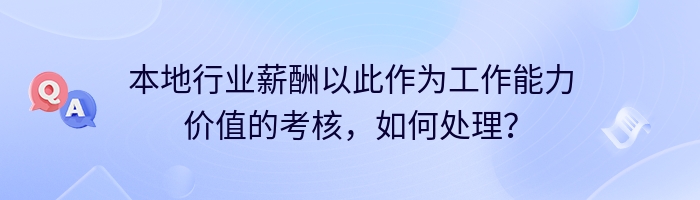 本地行业薪酬以此作为工作能力价值的考核，如何处理？