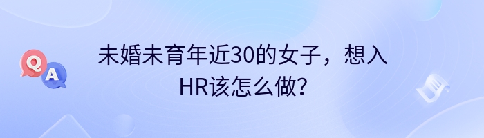 未婚未育年近30的女子，想入HR该怎么做？