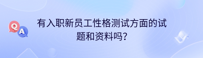 有入职新员工性格测试方面的试题和资料吗？