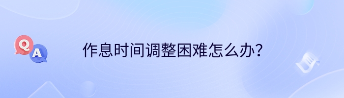 作息时间调整困难怎么办？