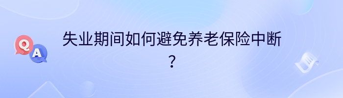 失业期间如何避免养老保险中断？