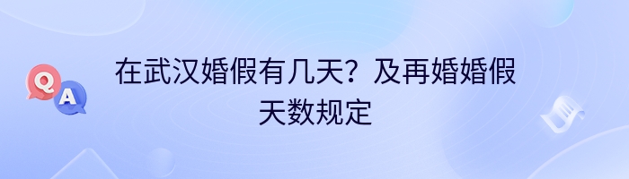 在武汉婚假有几天？及再婚婚假天数规定