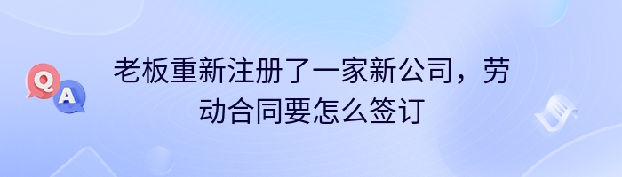 老板重新注册了一家新公司，劳动合同要怎么签订