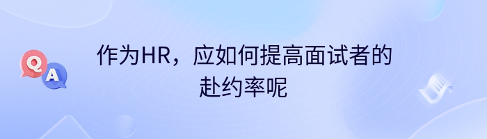 作为HR，应如何提高面试者的赴约率呢