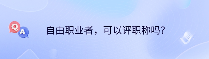 自由职业者，可以评职称吗？