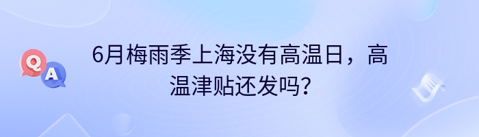 6月梅雨季上海没有高温日，高温津贴还发吗？