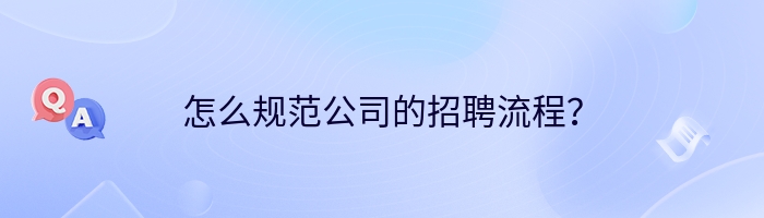 怎么规范公司的招聘流程？