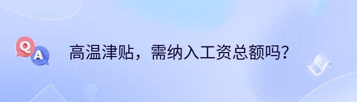 高温津贴，需纳入工资总额吗？