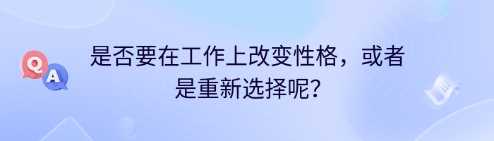 是否要在工作上改变性格，或者是重新选择呢？