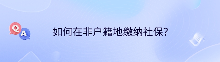 如何在非户籍地缴纳社保？