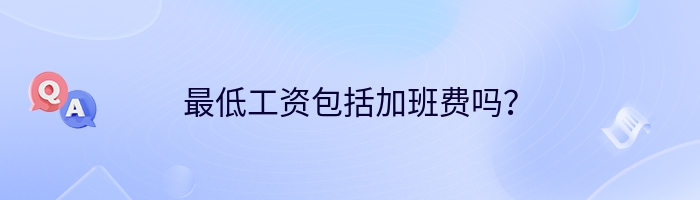 最低工资包括加班费吗？