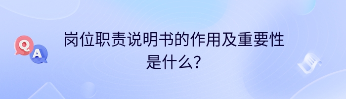 岗位职责说明书的作用及重要性是什么？