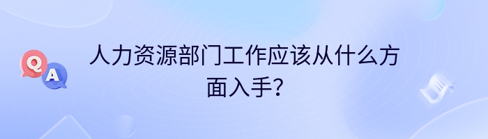 人力资源部门工作应该从什么方面入手？