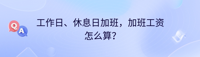 工作日、休息日加班，加班工资怎么算？