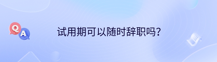 试用期可以随时辞职吗？