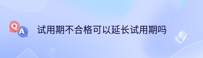 试用期不合格可以延长试用期吗