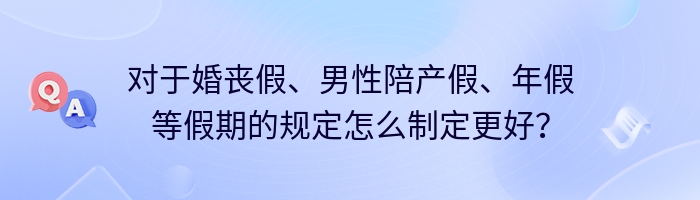 对于婚丧假、男性陪产假、年假等假期的规定怎么制定更好？