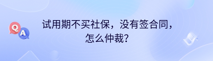 试用期不买社保，没有签合同，怎么仲裁？