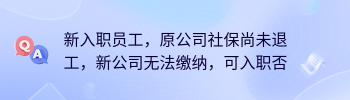 新入职员工，原公司社保尚未退工，新公司无法缴纳，可入职否