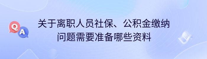 关于离职人员社保、公积金缴纳问题需要准备哪些资料