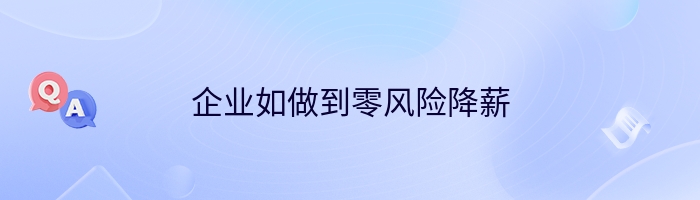 企业如做到零风险降薪