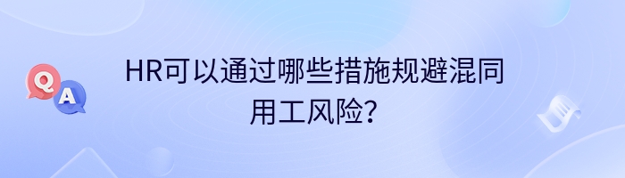 HR可以通过哪些措施规避混同用工风险？