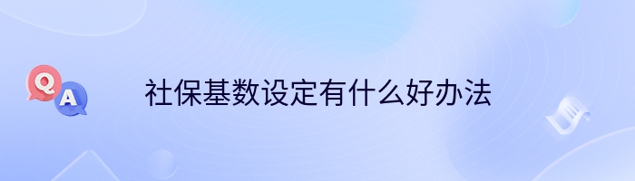 社保基数设定有什么好办法