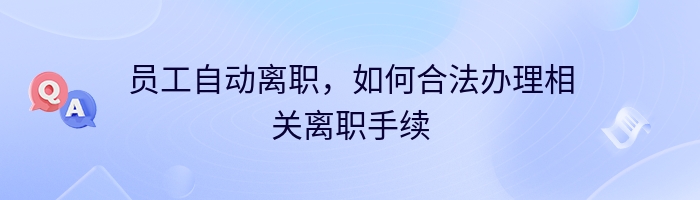 员工自动离职，如何合法办理相关离职手续