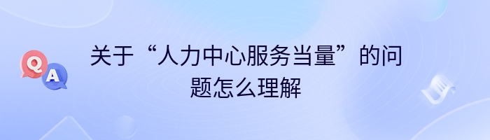 关于“人力中心服务当量”的问题怎么理解