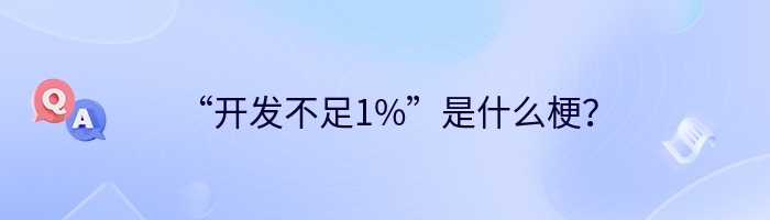  “开发不足1%”是什么梗？