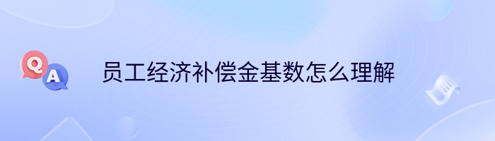 员工经济补偿金基数怎么理解