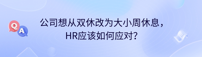 公司想从双休改为大小周休息，HR应该如何应对？