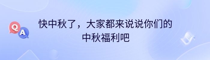 快中秋了，大家都来说说你们的中秋福利吧