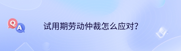 试用期劳动仲裁怎么应对？