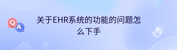 关于EHR系统的功能的问题怎么下手